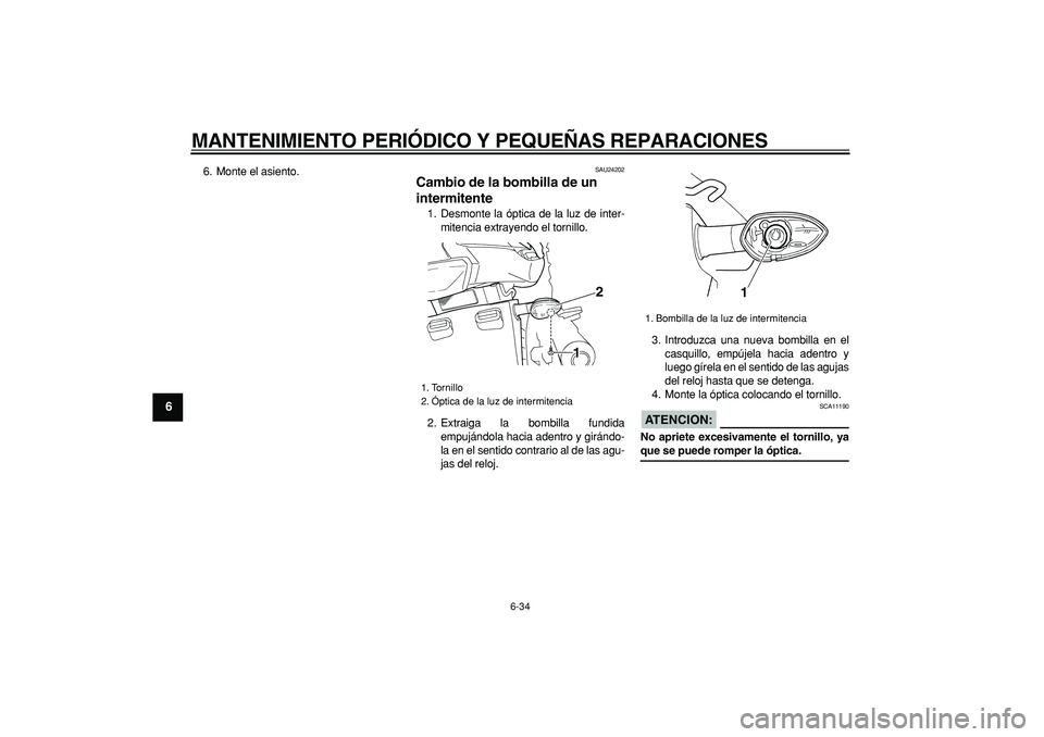YAMAHA TDM 900 2006 Manuale de Empleo (in Spanish)
MANTENIMIENTO PERIÓDICO Y PEQUEÑAS REPARACIONES
6-34
1
2
3
4
5
6
7
8
9
6. Monte el asiento.
SAU24202
Cambio de la bombilla de un
intermitente
1. Desmonte la óptica de la luz de inter-
mi YAMAHA TDM 900 2006 Manuale de Empleo (in Spanish)
MANTENIMIENTO PERIÓDICO Y PEQUEÑAS REPARACIONES
6-34
1
2
3
4
5
6
7
8
9
6. Monte el asiento.
SAU24202
Cambio de la bombilla de un
intermitente
1. Desmonte la óptica de la luz de inter-
mi