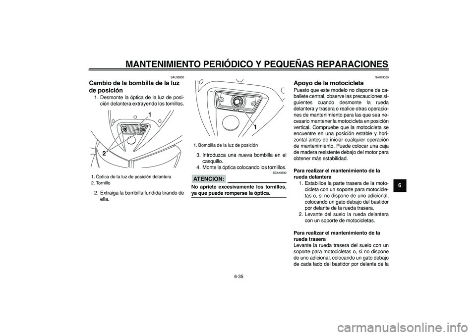 YAMAHA TDM 900 2006 Manuale de Empleo (in Spanish)
MANTENIMIENTO PERIÓDICO Y PEQUEÑAS REPARACIONES
6-35
2
3
4
5
67
8
9
SAU38900
Cambio de la bombilla de la luz
de posición
1. Desmonte la óptica de la luz de posi-
ción delantera extrayen YAMAHA TDM 900 2006 Manuale de Empleo (in Spanish)
MANTENIMIENTO PERIÓDICO Y PEQUEÑAS REPARACIONES
6-35
2
3
4
5
67
8
9
SAU38900
Cambio de la bombilla de la luz
de posición
1. Desmonte la óptica de la luz de posi-
ción delantera extrayen