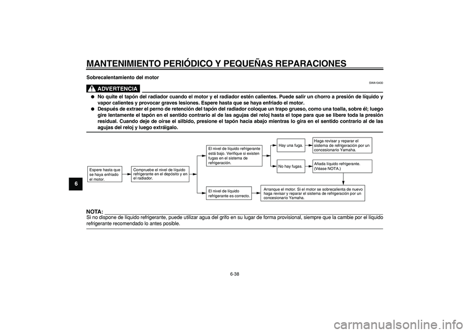 YAMAHA TDM 900 2006  Manuale de Empleo (in Spanish)  
MANTENIMIENTO PERI ÓDICO Y PEQUE ÑAS REPARACIONES 
6-38 
1
2
3
4
5
6
7
8
9
 
Sobrecalentamiento del motor
ADVERTENCIA
 
SWA10400 
 
No quite el tap ón del radiador cuando el motor y el radiador 