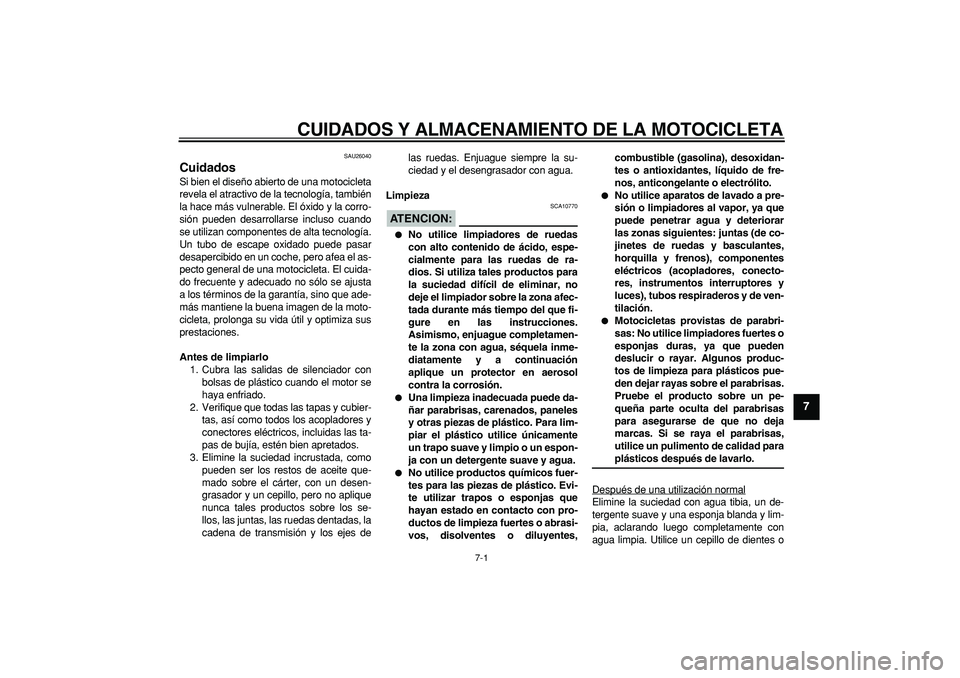 YAMAHA TDM 900 2006  Manuale de Empleo (in Spanish)  
7-1 
2
3
4
5
6
78
9
 
CUIDADOS Y ALMACENAMIENTO DE LA MOTOCICLETA 
SAU26040 
Cuidados  
Si bien el diseño abierto de una motocicleta
revela el atractivo de la tecnología, también
la hace más vul