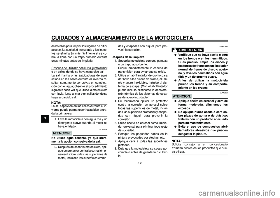 YAMAHA TDM 900 2006  Manuale de Empleo (in Spanish)  
CUIDADOS Y ALMACENAMIENTO DE LA MOTOCICLETA 
7-2 
1
2
3
4
5
6
7
8
9
 
de botellas para limpiar los lugares de difícil
acceso. La suciedad incrustada y los insec-
tos se eliminarán más fácilmente