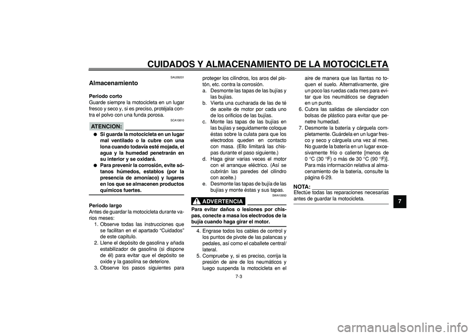 YAMAHA TDM 900 2006  Manuale de Empleo (in Spanish)  
CUIDADOS Y ALMACENAMIENTO DE LA MOTOCICLETA 
7-3 
2
3
4
5
6
78
9
 
SAU26201 
Almacenamiento  
Periodo corto 
Guarde siempre la motocicleta en un lugar
fresco y seco y, si es preciso, protéjala con-