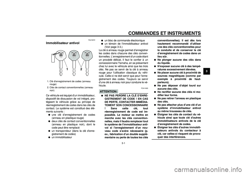 YAMAHA TDM 900 2006  Notices Demploi (in French)  
3-1 
2
34
5
6
7
8
9
 
COMMANDES ET INSTRUMENTS 
FAU10972 
Immobilisateur antivol  
Ce véhicule est équipé d’un immobilisateur,
dispositif de dissuasion de vol intégré, pro-
tégeant le véhic