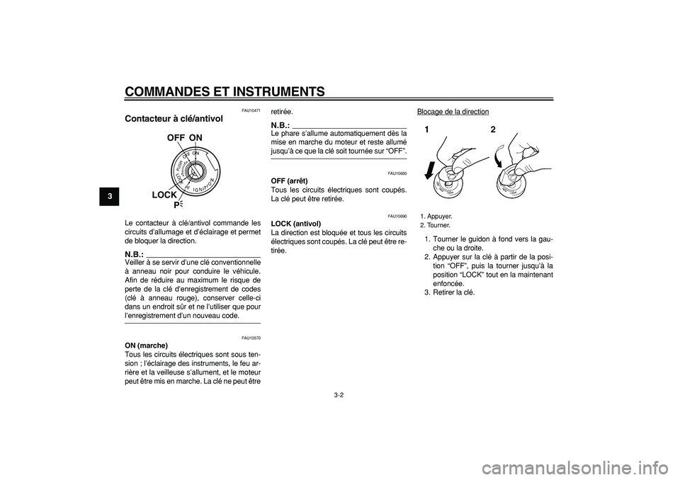 YAMAHA TDM 900 2006  Notices Demploi (in French)  
COMMANDES ET INSTRUMENTS 
3-2 
1
2
3
4
5
6
7
8
9
 
FAU10471 
Contacteur à clé/antivol  
Le contacteur à clé/antivol commande les
circuits d’allumage et d’éclairage et permet
de bloquer la d