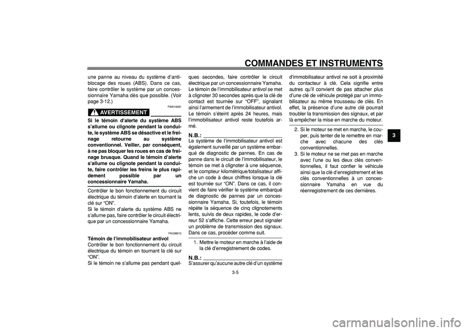 YAMAHA TDM 900 2006 Notices Demploi (in French)
COMMANDES ET INSTRUMENTS
3-5
2
34
5
6
7
8
9
une panne au niveau du système d’anti-
blocage des roues (ABS). Dans ce cas,
faire contrôler le système par un conces-
sionnaire Yamaha dès que YAMAHA TDM 900 2006 Notices Demploi (in French)
COMMANDES ET INSTRUMENTS
3-5
2
34
5
6
7
8
9
une panne au niveau du système d’anti-
blocage des roues (ABS). Dans ce cas,
faire contrôler le système par un conces-
sionnaire Yamaha dès que