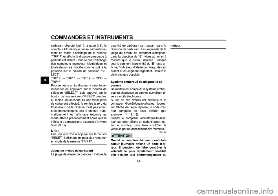YAMAHA TDM 900 2006 Notices Demploi (in French)
COMMANDES ET INSTRUMENTS
3-8
1
2
3
4
5
6
7
8
9
carburant clignote (voir à la page 3-3), le
compteur kilométrique passe automatique-
ment en mode d’affichage de la réserve
“TRIP F” et af YAMAHA TDM 900 2006 Notices Demploi (in French)
COMMANDES ET INSTRUMENTS
3-8
1
2
3
4
5
6
7
8
9
carburant clignote (voir à la page 3-3), le
compteur kilométrique passe automatique-
ment en mode d’affichage de la réserve
“TRIP F” et af