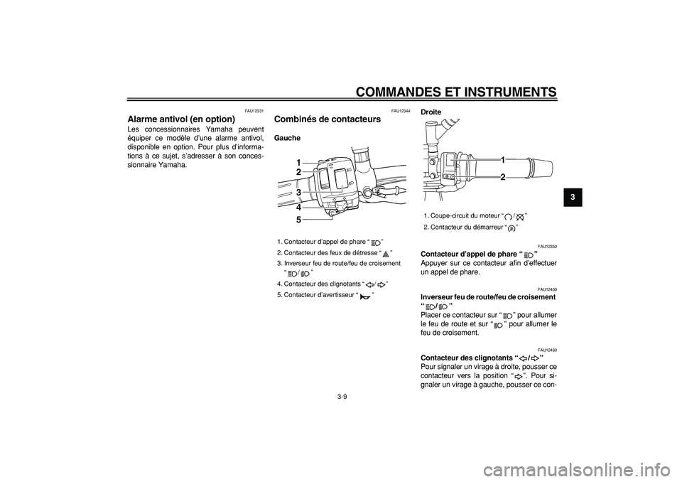 YAMAHA TDM 900 2006 Notices Demploi (in French)
COMMANDES ET INSTRUMENTS
3-9
2
34
5
6
7
8
9
FAU12331
Alarme antivol (en option)
Les concessionnaires Yamaha peuvent
équiper ce modèle d’une alarme antivol,
disponible en option. Pour plus YAMAHA TDM 900 2006 Notices Demploi (in French)
COMMANDES ET INSTRUMENTS
3-9
2
34
5
6
7
8
9
FAU12331
Alarme antivol (en option)
Les concessionnaires Yamaha peuvent
équiper ce modèle d’une alarme antivol,
disponible en option. Pour plus