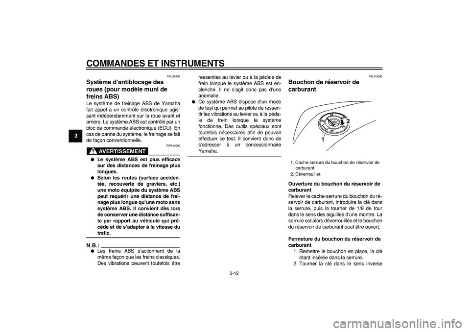 YAMAHA TDM 900 2006 Notices Demploi (in French)
COMMANDES ET INSTRUMENTS
3-12
1
2
3
4
5
6
7
8
9
FAU26792
Système d’antiblocage des
roues (pour modèle muni de
freins ABS)
Le système de freinage ABS de Yamaha
fait appel à un contrôl YAMAHA TDM 900 2006 Notices Demploi (in French)
COMMANDES ET INSTRUMENTS
3-12
1
2
3
4
5
6
7
8
9
FAU26792
Système d’antiblocage des
roues (pour modèle muni de
freins ABS)
Le système de freinage ABS de Yamaha
fait appel à un contrôl