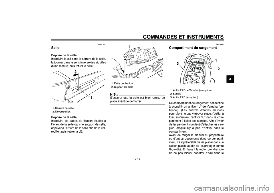 YAMAHA TDM 900 2006  Notices Demploi (in French)  
COMMANDES ET INSTRUMENTS 
3-15 
2
34
5
6
7
8
9
 
FAU13860 
Selle  
Dépose de la selle 
Introduire la clé dans la serrure de la selle,
la tourner dans le sens inverse des aiguilles
d’une montre, 