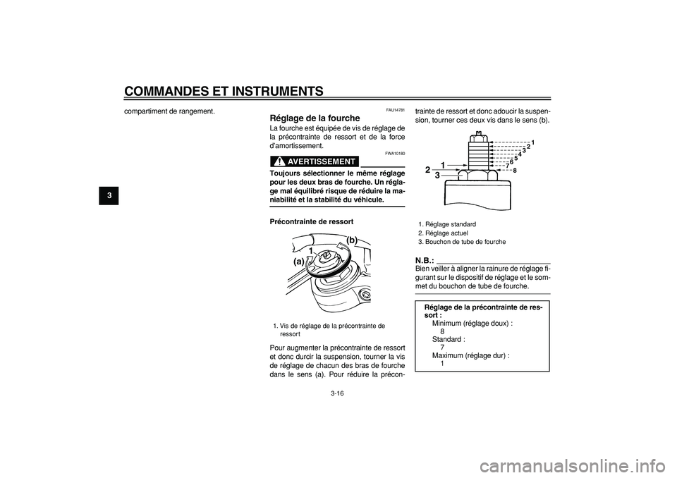 YAMAHA TDM 900 2006  Notices Demploi (in French)  
COMMANDES ET INSTRUMENTS 
3-16 
1
2
3
4
5
6
7
8
9
 
compartiment de rangement. 
FAU14781 
Réglage de la fourche  
La fourche est équipée de vis de réglage de
la précontrainte de ressort et de l