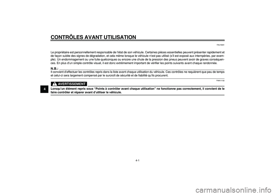 YAMAHA TDM 900 2006  Notices Demploi (in French)  4-1 
1
2
3
4
5
6
7
8
9
 
CONTR ÔLES AVANT UTILISATION 
FAU15591 
Le propri étaire est personnellement responsable de l ’état de son v éhicule. Certaines pi èces essentielles peuvent pr ésente