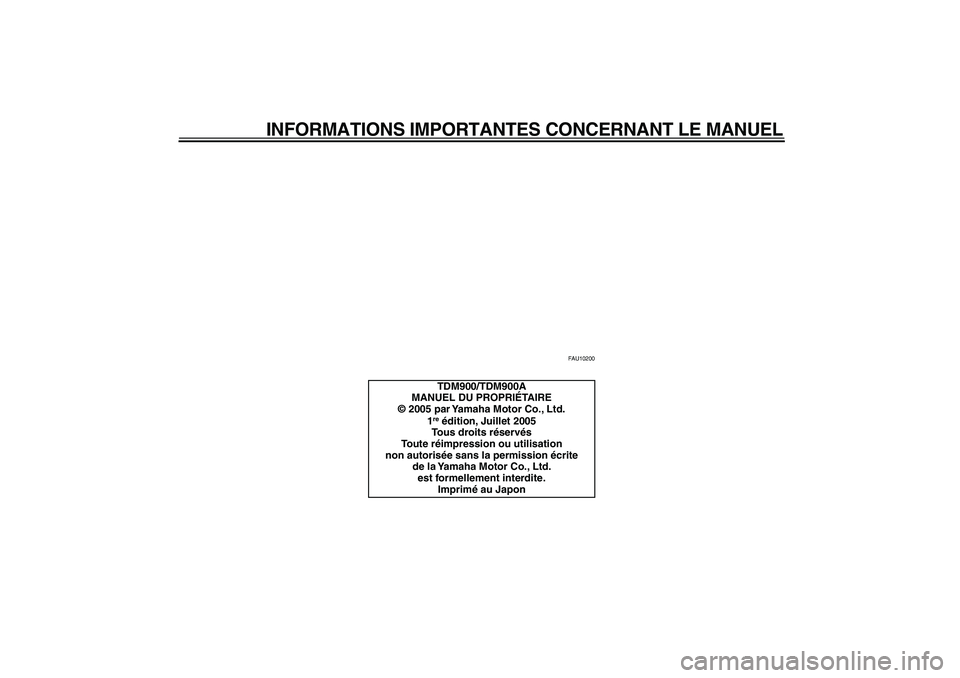 YAMAHA TDM 900 2006  Notices Demploi (in French)  
INFORMATIONS IMPORTANTES CONCERNANT LE MANUEL 
FAU10200 
TDM900/TDM900A
MANUEL DU PROPRIÉTAIRE
© 2005 par Yamaha Motor Co., Ltd.
1 re 
 édition, Juillet 2005
Tous droits réservés
Toute réimpre