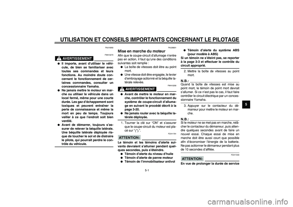 YAMAHA TDM 900 2006  Notices Demploi (in French)  
5-1 
2
3
4
56
7
8
9
 
UTILISATION ET CONSEILS IMPORTANTS CONCERNANT LE PILOTAGE
 
FAU15950
AVERTISSEMENT
 
FWA10270 
 
Il importe, avant d’utiliser le véhi-
cule, de bien se familiariser avec
to