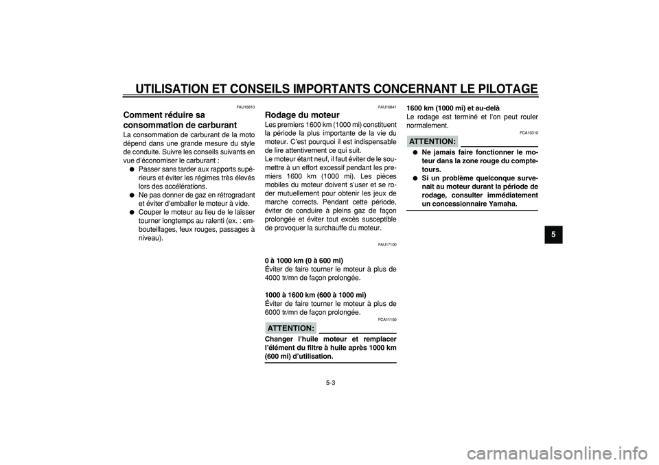 YAMAHA TDM 900 2006  Notices Demploi (in French)  
UTILISATION ET CONSEILS IMPORTANTS CONCERNANT LE PILOTAGE
 
5-3 
2
3
4
56
7
8
9
 
FAU16810 
Comment réduire sa 
consommation de carburant  
La consommation de carburant de la moto
dépend dans une 