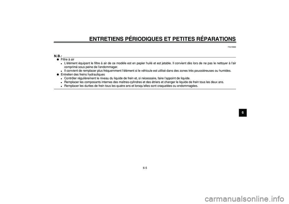 YAMAHA TDM 900 2006  Notices Demploi (in French)  
ENTRETIENS P ÉRIODIQUES ET PETITES R ÉPARATIONS 
6-5  2
3
4
5
67
8
9
  FAU18680
N.B.:
 
 
Filtre  à air 
 
L ’é lé ment  équipant le filtre  à air de ce mod èle est en papier huil é et 