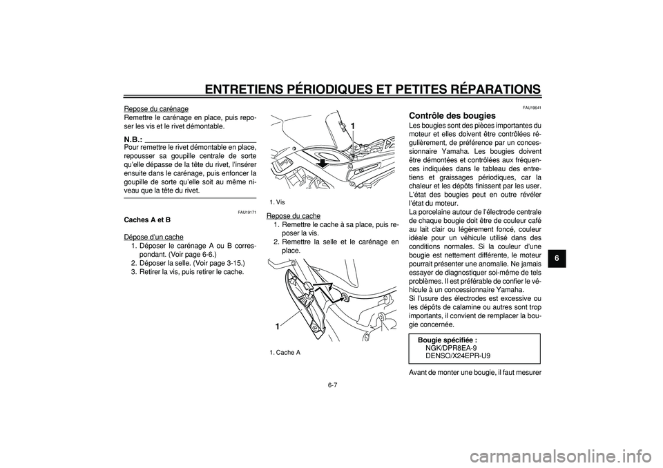 YAMAHA TDM 900 2006  Notices Demploi (in French)  
ENTRETIENS PÉRIODIQUES ET PETITES RÉPARATIONS 
6-7 
2
3
4
5
67
8
9
 
Repose du carénage
Remettre le carénage en place, puis repo-
ser les vis et le rivet démontable.N.B.:
 
Pour remettre le riv