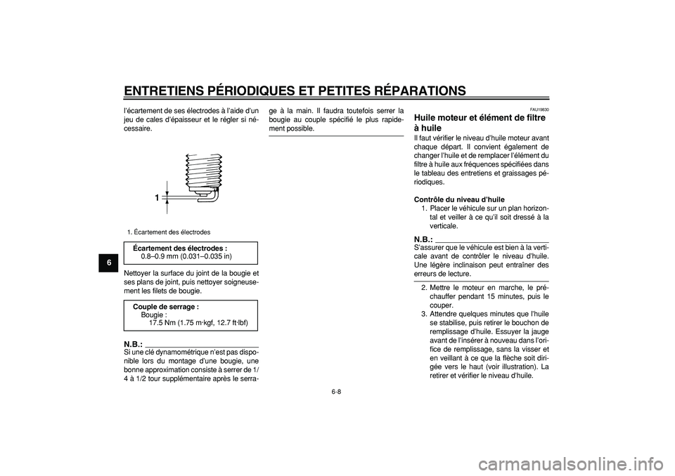 YAMAHA TDM 900 2006  Notices Demploi (in French)  
ENTRETIENS PÉRIODIQUES ET PETITES RÉPARATIONS 
6-8 
1
2
3
4
5
6
7
8
9
 
l’écartement de ses électrodes à l’aide d’un
jeu de cales d’épaisseur et le régler si né-
cessaire.
Nettoyer l