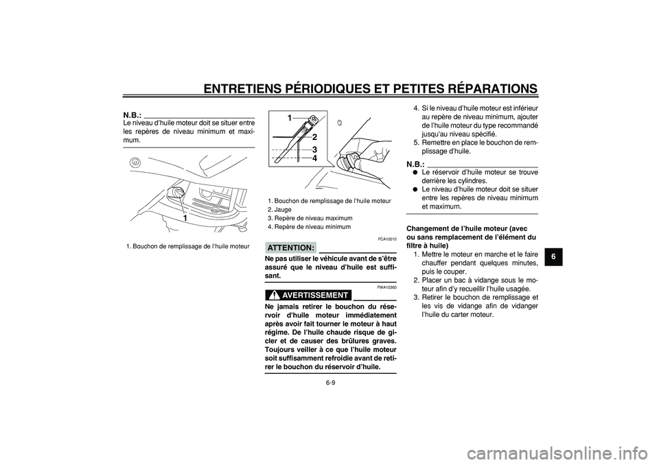 YAMAHA TDM 900 2006  Notices Demploi (in French)  
ENTRETIENS PÉRIODIQUES ET PETITES RÉPARATIONS 
6-9 
2
3
4
5
67
8
9
N.B.:
 
Le niveau d’huile moteur doit se situer entre
les repères de niveau minimum et maxi- 
mum.
ATTENTION:
 
 FCA10010 
Ne 