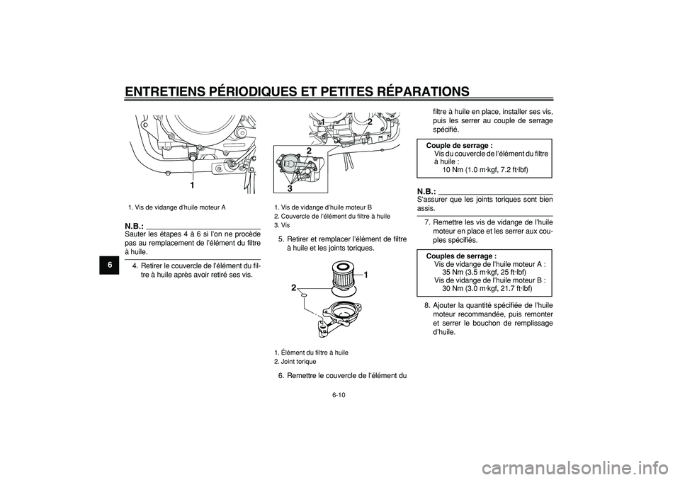 YAMAHA TDM 900 2006  Notices Demploi (in French)  
ENTRETIENS PÉRIODIQUES ET PETITES RÉPARATIONS 
6-10 
1
2
3
4
5
6
7
8
9
N.B.:
 
Sauter les étapes 4 à 6 si l’on ne procède
pas au remplacement de l’élément du filtre 
à huile.
4. Retirer 