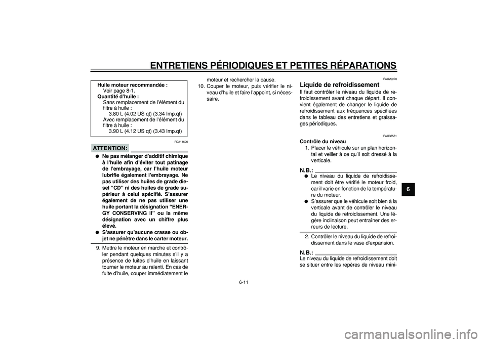 YAMAHA TDM 900 2006  Notices Demploi (in French)  
ENTRETIENS PÉRIODIQUES ET PETITES RÉPARATIONS 
6-11 
2
3
4
5
67
8
9
ATTENTION:
 
 FCA11620 
 
Ne pas mélanger d’additif chimique
à l’huile afin d’éviter tout patinage
de l’embrayage, c