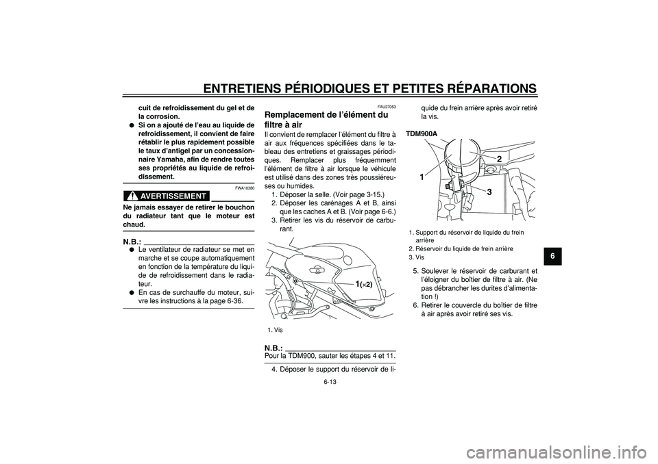 YAMAHA TDM 900 2006  Notices Demploi (in French)  
ENTRETIENS PÉRIODIQUES ET PETITES RÉPARATIONS 
6-13 
2
3
4
5
67
8
9
 
cuit de refroidissement du gel et de
la corrosion. 
 
Si on a ajouté de l’eau au liquide de
refroidissement, il convient d