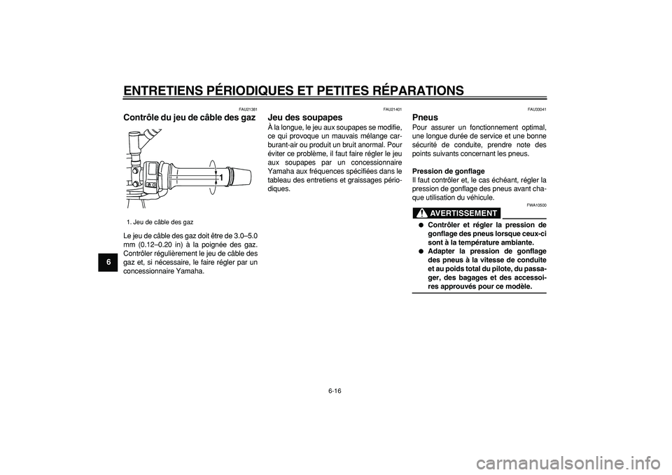 YAMAHA TDM 900 2006  Notices Demploi (in French)  
ENTRETIENS PÉRIODIQUES ET PETITES RÉPARATIONS 
6-16 
1
2
3
4
5
6
7
8
9
 
FAU21381 
Contrôle du jeu de câble des gaz  
Le jeu de câble des gaz doit être de 3.0–5.0
mm (0.12–0.20 in) à la p