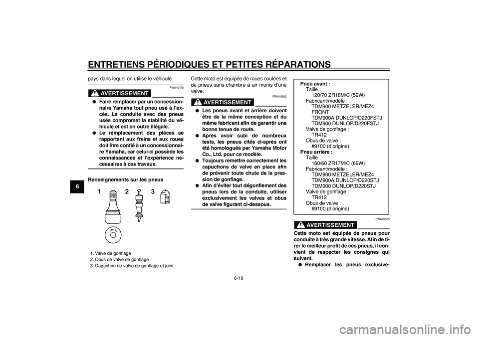 YAMAHA TDM 900 2006  Notices Demploi (in French)  
ENTRETIENS PÉRIODIQUES ET PETITES RÉPARATIONS 
6-18 
1
2
3
4
5
6
7
8
9
 
pays dans lequel on utilise le véhicule.
AVERTISSEMENT
 
FWA10470 
 
Faire remplacer par un concession-
naire Yamaha tout