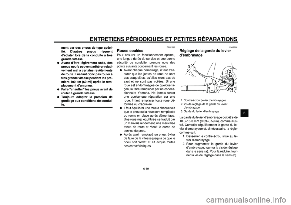 YAMAHA TDM 900 2006  Notices Demploi (in French)  
ENTRETIENS PÉRIODIQUES ET PETITES RÉPARATIONS 
6-19 
2
3
4
5
67
8
9
 
ment par des pneus de type spéci-
fié. D’autres pneus risquent
d’éclater lors de la conduite à très
grande vitesse. 

