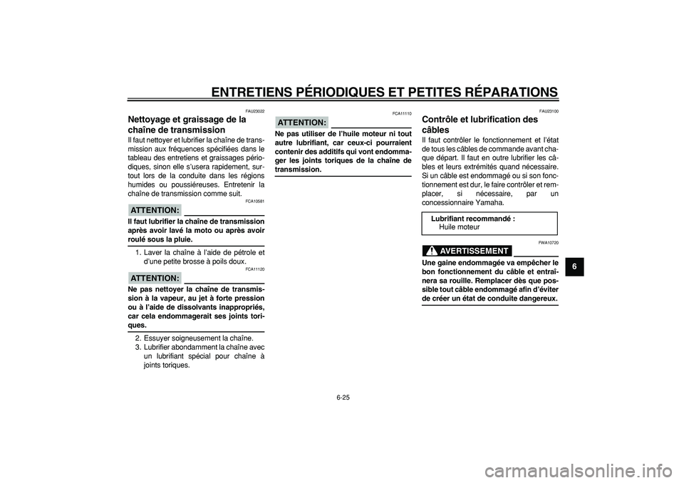 YAMAHA TDM 900 2006  Notices Demploi (in French)  
ENTRETIENS PÉRIODIQUES ET PETITES RÉPARATIONS 
6-25 
2
3
4
5
67
8
9
 
FAU23022 
Nettoyage et graissage de la 
chaîne de transmission  
Il faut nettoyer et lubrifier la chaîne de trans-
mission a