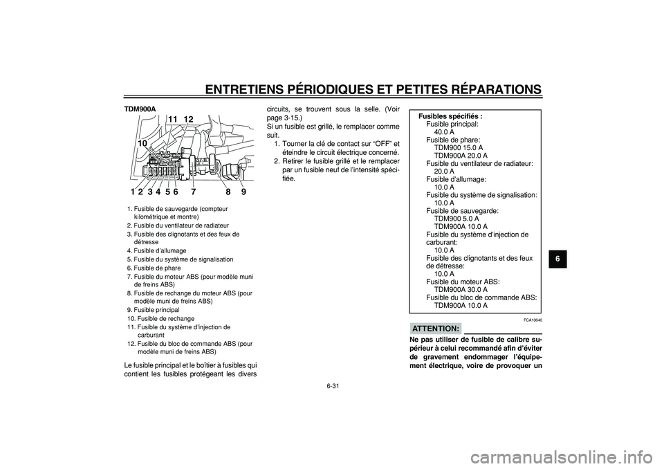 YAMAHA TDM 900 2006 Notices Demploi (in French)
ENTRETIENS PÉRIODIQUES ET PETITES RÉPARATIONS
6-31
2
3
4
5
67
8
9
TDM900A
Le fusible principal et le boîtier à fusibles qui
contient les fusibles protégeant les diverscircuits, se trouvent YAMAHA TDM 900 2006 Notices Demploi (in French)
ENTRETIENS PÉRIODIQUES ET PETITES RÉPARATIONS
6-31
2
3
4
5
67
8
9
TDM900A
Le fusible principal et le boîtier à fusibles qui
contient les fusibles protégeant les diverscircuits, se trouvent
