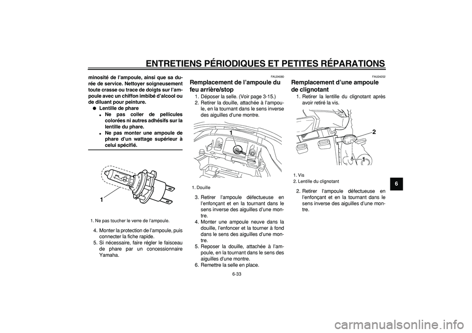 YAMAHA TDM 900 2006 Notices Demploi (in French)
ENTRETIENS PÉRIODIQUES ET PETITES RÉPARATIONS
6-33
2
3
4
5
67
8
9
minosité de l’ampoule, ainsi que sa du-
rée de service. Nettoyer soigneusement
toute crasse ou trace de doigts sur l’am- YAMAHA TDM 900 2006 Notices Demploi (in French)
ENTRETIENS PÉRIODIQUES ET PETITES RÉPARATIONS
6-33
2
3
4
5
67
8
9
minosité de l’ampoule, ainsi que sa du-
rée de service. Nettoyer soigneusement
toute crasse ou trace de doigts sur l’am-