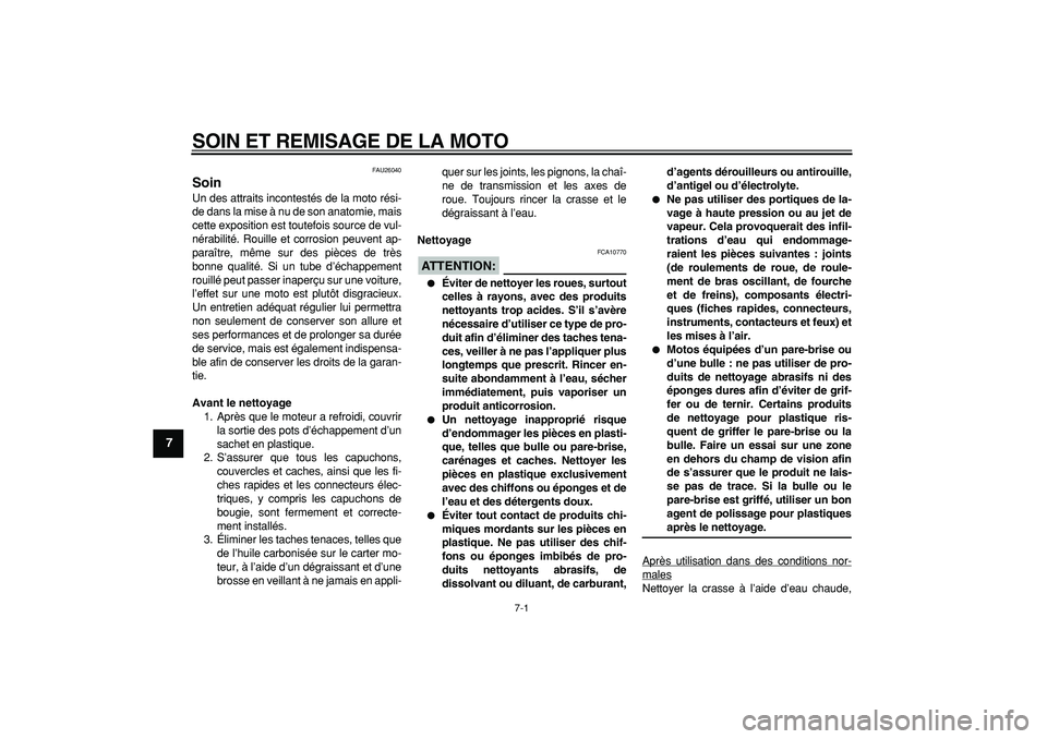 YAMAHA TDM 900 2006  Notices Demploi (in French)  
7-1 
1
2
3
4
5
6
7
8
9
 
SOIN ET REMISAGE DE LA MOTO 
FAU26040 
Soin  
Un des attraits incontestés de la moto rési-
de dans la mise à nu de son anatomie, mais
cette exposition est toutefois sourc
