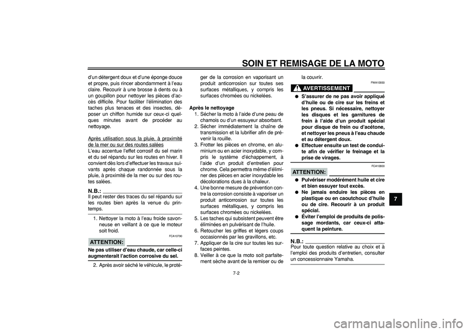 YAMAHA TDM 900 2006  Notices Demploi (in French)  
SOIN ET REMISAGE DE LA MOTO 
7-2 
2
3
4
5
6
78
9
 
d’un détergent doux et d’une éponge douce
et propre, puis rincer abondamment à l’eau
claire. Recourir à une brosse à dents ou à
un goup