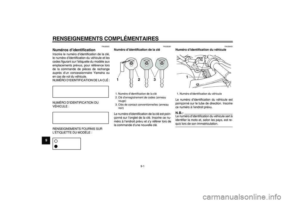 YAMAHA TDM 900 2006  Notices Demploi (in French)  
9-1 
1
2
3
4
5
6
7
8
9
 
RENSEIGNEMENTS COMPLÉMENTAIRES 
FAU26351 
Numéros d’identification  
Inscrire le numéro d’identification de la clé,
le numéro d’identification du véhicule et les