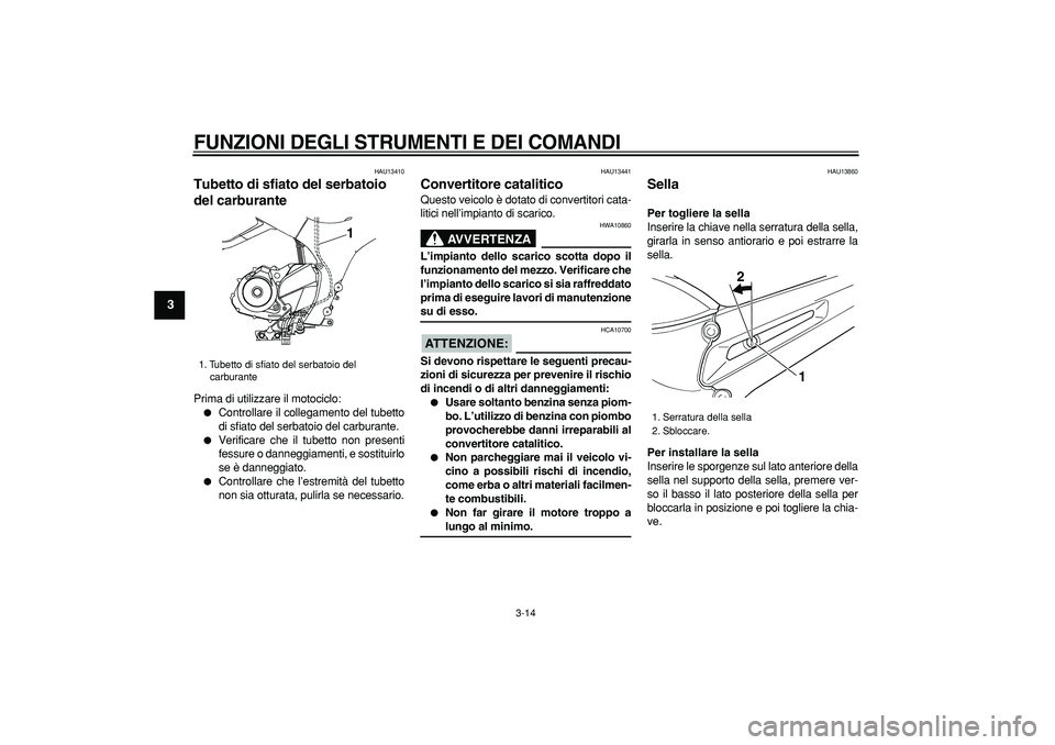 YAMAHA TDM 900 2006  Manuale duso (in Italian)  
FUNZIONI DEGLI STRUMENTI E DEI COMANDI
 
3-14 
1
2
3
4
5
6
7
8
9
 
HAU13410 
Tubetto di sfiato del serbatoio 
del carburante  
Prima di utilizzare il motociclo: 
 
Controllare il collegamento del t