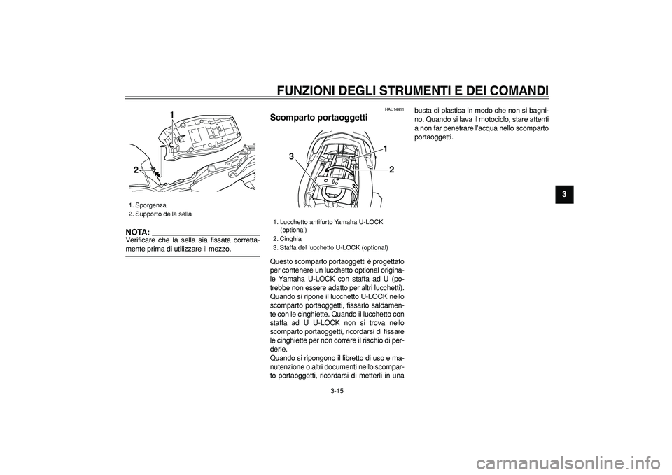 YAMAHA TDM 900 2006  Manuale duso (in Italian)  
FUNZIONI DEGLI STRUMENTI E DEI COMANDI
 
3-15 
2
34
5
6
7
8
9
NOTA:
 
Verificare che la sella sia fissata corretta- 
mente prima di utilizzare il mezzo. 
HAU14411 
Scomparto portaoggetti  
Questo sc