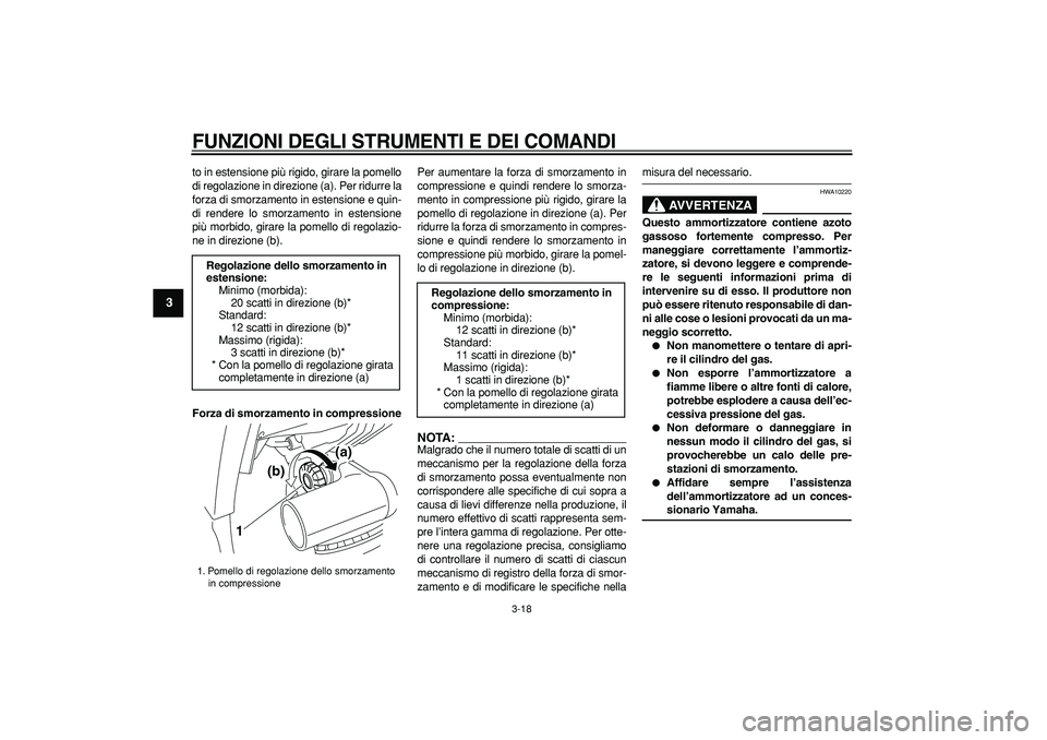 YAMAHA TDM 900 2006  Manuale duso (in Italian)  
FUNZIONI DEGLI STRUMENTI E DEI COMANDI
 
3-18 
1
2
3
4
5
6
7
8
9
 
to in estensione più rigido, girare la pomello
di regolazione in direzione (a). Per ridurre la
forza di smorzamento in estensione 