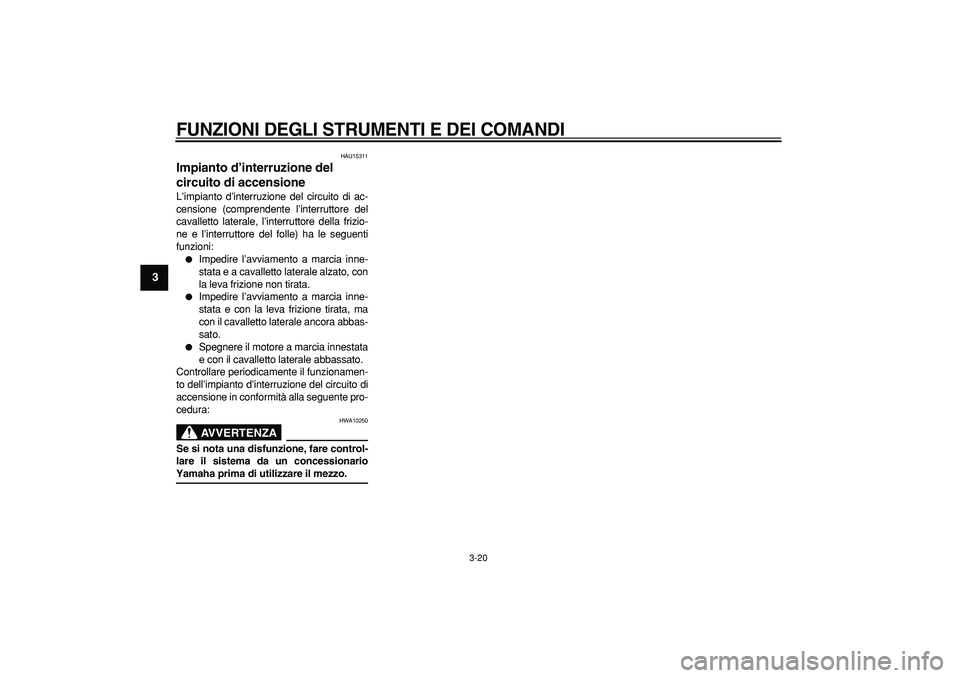 YAMAHA TDM 900 2006  Manuale duso (in Italian)  
FUNZIONI DEGLI STRUMENTI E DEI COMANDI
 
3-20 
1
2
3
4
5
6
7
8
9
 
HAU15311 
Impianto d’interruzione del 
circuito di accensione  
L’impianto d’interruzione del circuito di ac-
censione (compr