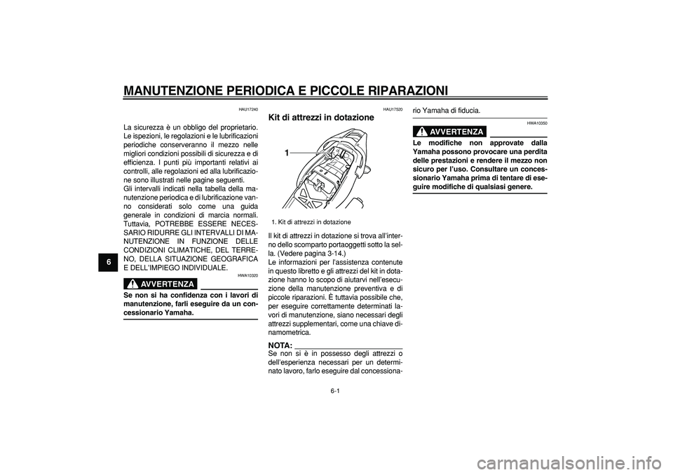 YAMAHA TDM 900 2006  Manuale duso (in Italian)  
6-1 
1
2
3
4
5
6
7
8
9
 
MANUTENZIONE PERIODICA E PICCOLE RIPARAZIONI
 
HAU17240 
La sicurezza è un obbligo del proprietario.
Le ispezioni, le regolazioni e le lubrificazioni
periodiche conserveran