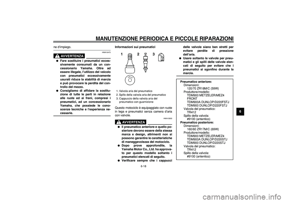 YAMAHA TDM 900 2006  Manuale duso (in Italian)  
MANUTENZIONE PERIODICA E PICCOLE RIPARAZIONI
 
6-18 
2
3
4
5
67
8
9
 
ne d’impiego.
AVVERTENZA
 
HWA10470 
 
Fare sostituire i pneumatici ecces-
sivamente consumati da un con-
cessionario Yamaha.