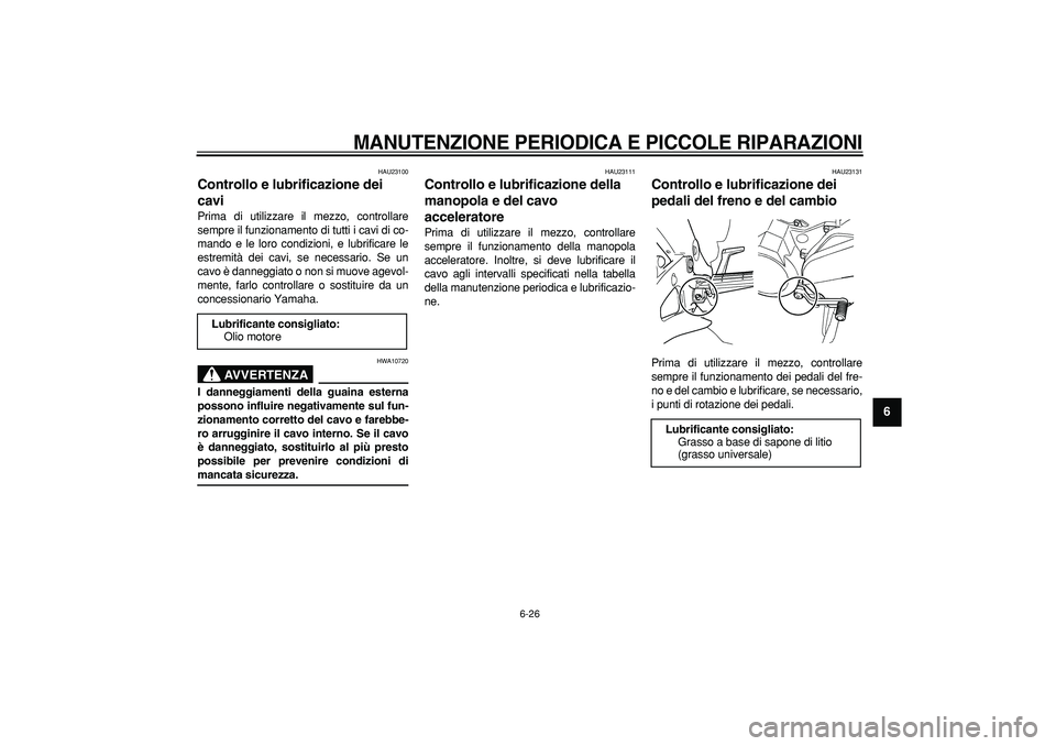 YAMAHA TDM 900 2006 Manuale duso (in Italian)
MANUTENZIONE PERIODICA E PICCOLE RIPARAZIONI
6-26
2
3
4
5
67
8
9
HAU23100
Controllo e lubrificazione dei
cavi
Prima di utilizzare il mezzo, controllare
sempre il funzionamento di tutti i ca YAMAHA TDM 900 2006 Manuale duso (in Italian)
MANUTENZIONE PERIODICA E PICCOLE RIPARAZIONI
6-26
2
3
4
5
67
8
9
HAU23100
Controllo e lubrificazione dei
cavi
Prima di utilizzare il mezzo, controllare
sempre il funzionamento di tutti i ca