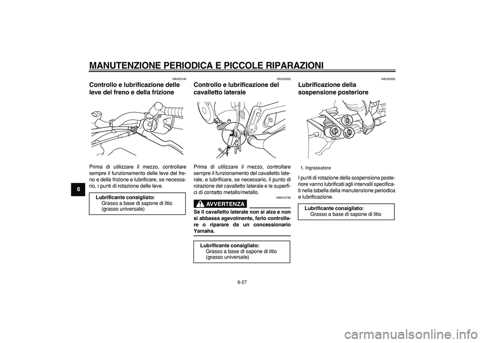 YAMAHA TDM 900 2006 Manuale duso (in Italian)
MANUTENZIONE PERIODICA E PICCOLE RIPARAZIONI
6-27
1
2
3
4
5
6
7
8
9
HAU23140
Controllo e lubrificazione delle
leve del freno e della frizione
Prima di utilizzare il mezzo, controllare
sempr YAMAHA TDM 900 2006 Manuale duso (in Italian)
MANUTENZIONE PERIODICA E PICCOLE RIPARAZIONI
6-27
1
2
3
4
5
6
7
8
9
HAU23140
Controllo e lubrificazione delle
leve del freno e della frizione
Prima di utilizzare il mezzo, controllare
sempr