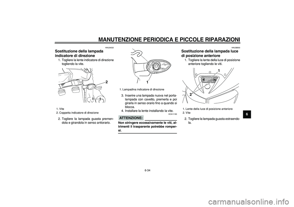 YAMAHA TDM 900 2006 Manuale duso (in Italian)
MANUTENZIONE PERIODICA E PICCOLE RIPARAZIONI
6-34
2
3
4
5
67
8
9
HAU24202
Sostituzione della lampada
indicatore di direzione
1. Togliere la lente indicatore di direzione
togliendo la vite.
YAMAHA TDM 900 2006 Manuale duso (in Italian)
MANUTENZIONE PERIODICA E PICCOLE RIPARAZIONI
6-34
2
3
4
5
67
8
9
HAU24202
Sostituzione della lampada
indicatore di direzione
1. Togliere la lente indicatore di direzione
togliendo la vite.