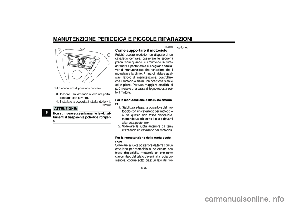 YAMAHA TDM 900 2006 Manuale duso (in Italian)
MANUTENZIONE PERIODICA E PICCOLE RIPARAZIONI
6-35
1
2
3
4
5
6
7
8
9
3. Inserire una lampada nuova nel porta-
lampada con cavetto.
4. Installare la coppetta installando le viti.
ATTENZIONE:
H YAMAHA TDM 900 2006 Manuale duso (in Italian)
MANUTENZIONE PERIODICA E PICCOLE RIPARAZIONI
6-35
1
2
3
4
5
6
7
8
9
3. Inserire una lampada nuova nel porta-
lampada con cavetto.
4. Installare la coppetta installando le viti.
ATTENZIONE:
H