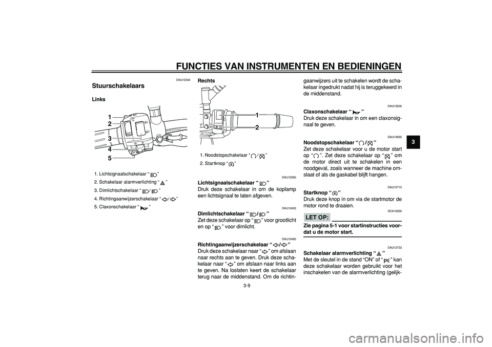 YAMAHA TDM 900 2006 Instructieboekje (in Dutch)
FUNCTIES VAN INSTRUMENTEN EN BEDIENINGEN
3-9
2
34
5
6
7
8
9
DAU12344
Stuurschakelaars
LinksRechts
DAU12350
Lichtsignaalschakelaar “”
Druk deze schakelaar in om de koplamp
een lichtsi YAMAHA TDM 900 2006 Instructieboekje (in Dutch)
FUNCTIES VAN INSTRUMENTEN EN BEDIENINGEN
3-9
2
34
5
6
7
8
9
DAU12344
Stuurschakelaars
LinksRechts
DAU12350
Lichtsignaalschakelaar “”
Druk deze schakelaar in om de koplamp
een lichtsi