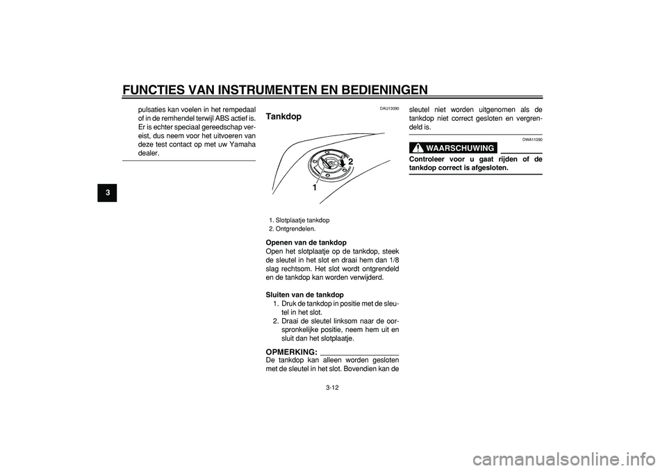 YAMAHA TDM 900 2006 Instructieboekje (in Dutch)
FUNCTIES VAN INSTRUMENTEN EN BEDIENINGEN
3-12
1
2
3
4
5
6
7
8
9
pulsaties kan voelen in het rempedaal
of in de remhendel terwijl ABS actief is.
Er is echter speciaal gereedschap ver-
eist, dus n YAMAHA TDM 900 2006 Instructieboekje (in Dutch)
FUNCTIES VAN INSTRUMENTEN EN BEDIENINGEN
3-12
1
2
3
4
5
6
7
8
9
pulsaties kan voelen in het rempedaal
of in de remhendel terwijl ABS actief is.
Er is echter speciaal gereedschap ver-
eist, dus n