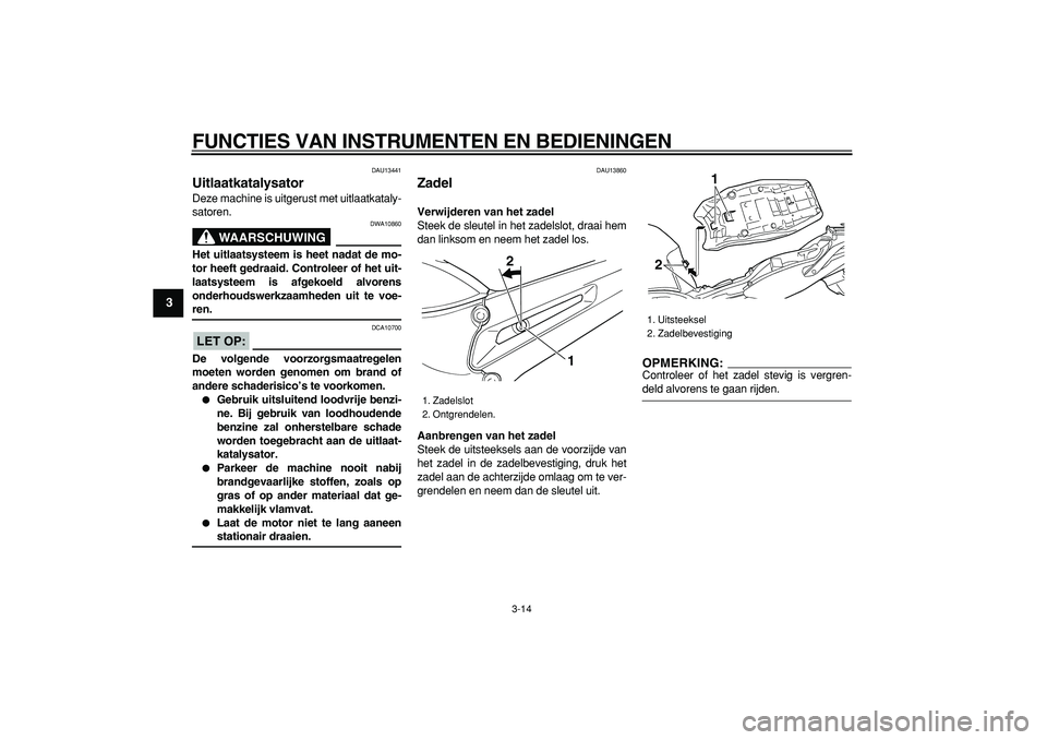 YAMAHA TDM 900 2006 Instructieboekje (in Dutch)
FUNCTIES VAN INSTRUMENTEN EN BEDIENINGEN
3-14
1
2
3
4
5
6
7
8
9
DAU13441
Uitlaatkatalysator
Deze machine is uitgerust met uitlaatkataly-
satoren.
WAARSCHUWING
DWA10860
Het uitlaatsysteem i YAMAHA TDM 900 2006 Instructieboekje (in Dutch)
FUNCTIES VAN INSTRUMENTEN EN BEDIENINGEN
3-14
1
2
3
4
5
6
7
8
9
DAU13441
Uitlaatkatalysator
Deze machine is uitgerust met uitlaatkataly-
satoren.
WAARSCHUWING
DWA10860
Het uitlaatsysteem i