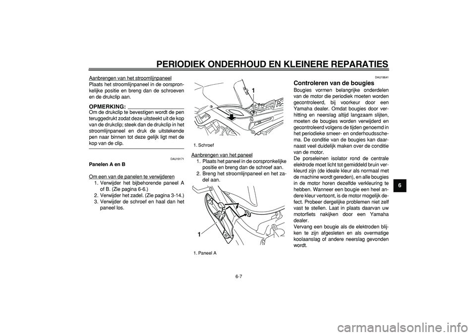 YAMAHA TDM 900 2006  Instructieboekje (in Dutch)  
PERIODIEK ONDERHOUD EN KLEINERE REPARATIES 
6-7 
2
3
4
5
67
8
9
 
Aanbrengen van het stroomlijnpaneel
Plaats het stroomlijnpaneel in de oorspron-
kelijke positie en breng dan de schroeven
en de druk