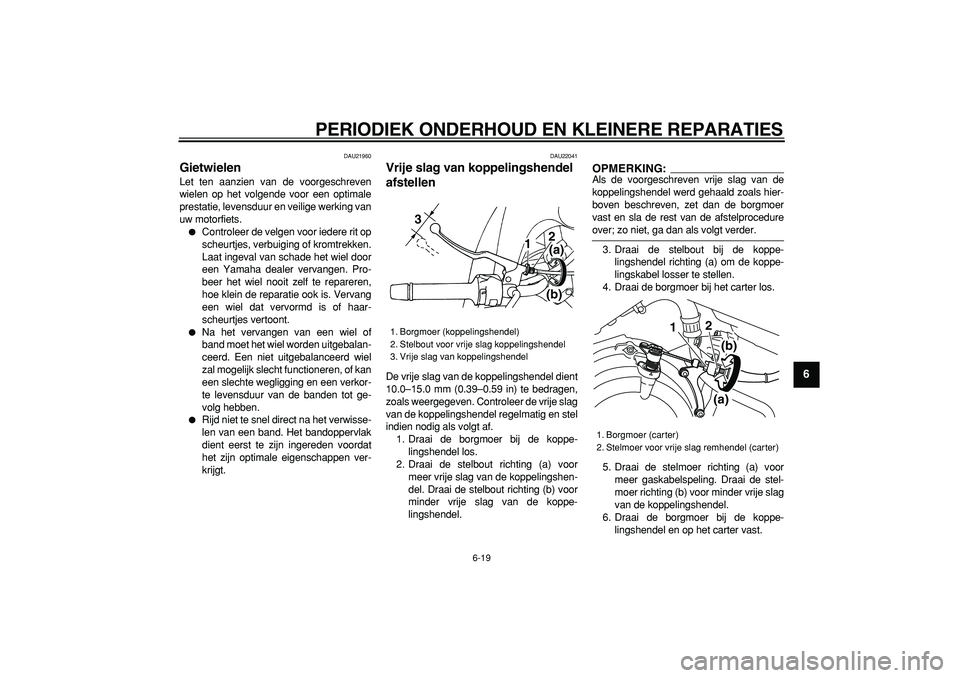 YAMAHA TDM 900 2006  Instructieboekje (in Dutch)  
PERIODIEK ONDERHOUD EN KLEINERE REPARATIES 
6-19 
2
3
4
5
67
8
9
 
DAU21960 
Gietwielen  
Let ten aanzien van de voorgeschreven
wielen op het volgende voor een optimale
prestatie, levensduur en veil