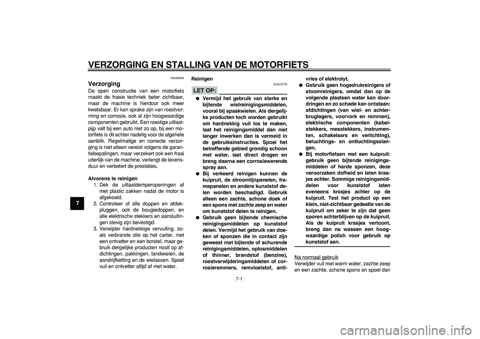 YAMAHA TDM 900 2006  Instructieboekje (in Dutch)  
7-1 
1
2
3
4
5
6
7
8
9
 
VERZORGING EN STALLING VAN DE MOTORFIETS 
DAU26040 
Verzorging  
De open constructie van een motorfiets
maakt de fraaie techniek beter zichtbaar,
maar de machine is hierdoor